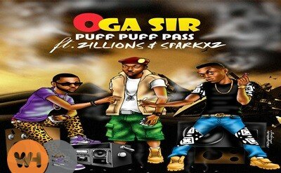 BRAND NEW! Oga Sir ~ PUFF PUFF PASS Ft. Zillions & Sparkxz BRAND NEW! Oga Sir ~ PUFF PUFF PASS Ft. Zillions & Sparkxz